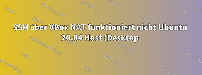 SSH über VBox NAT funktioniert nicht Ubuntu 20.04 Host (Desktop) Ubuntu 20.04 Server (Gast)