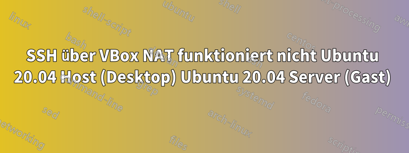 SSH über VBox NAT funktioniert nicht Ubuntu 20.04 Host (Desktop) Ubuntu 20.04 Server (Gast)