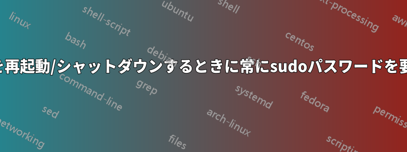 システムを再起動/シャットダウンするときに常にsudoパスワードを要求します