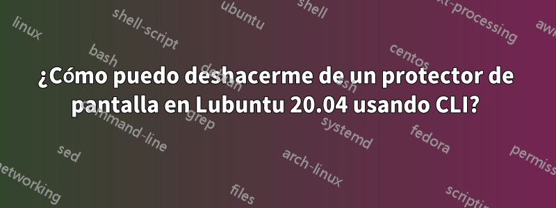 ¿Cómo puedo deshacerme de un protector de pantalla en Lubuntu 20.04 usando CLI?