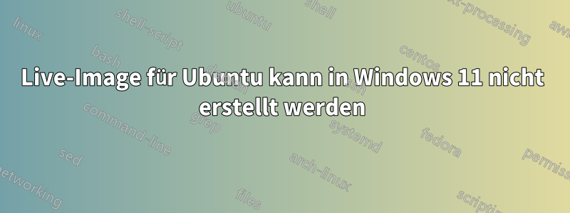 Live-Image für Ubuntu kann in Windows 11 nicht erstellt werden