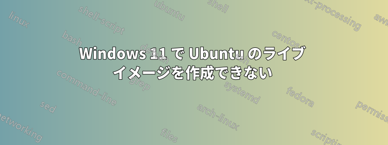 Windows 11 で Ubuntu のライブ イメージを作成できない