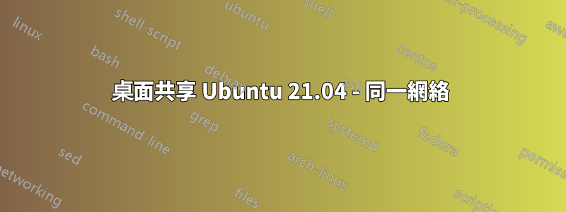 桌面共享 Ubuntu 21.04 - 同一網絡