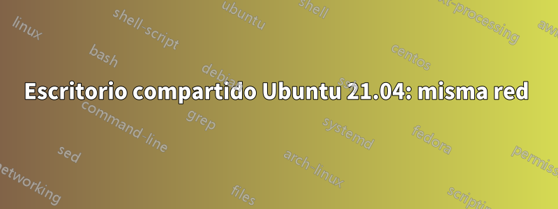 Escritorio compartido Ubuntu 21.04: misma red