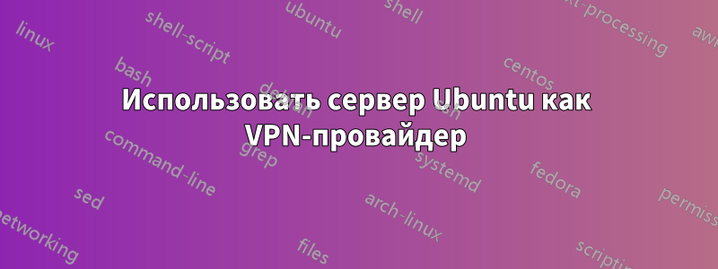 Использовать сервер Ubuntu как VPN-провайдер