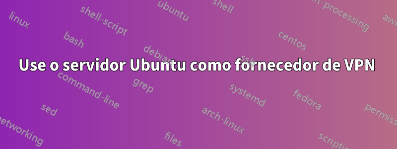 Use o servidor Ubuntu como fornecedor de VPN