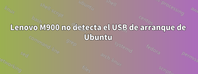 Lenovo M900 no detecta el USB de arranque de Ubuntu