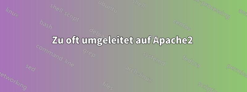 Zu oft umgeleitet auf Apache2