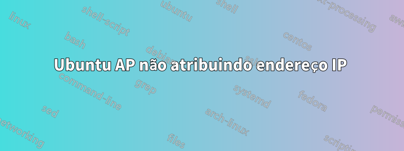 Ubuntu AP não atribuindo endereço IP