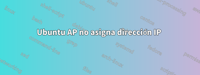 Ubuntu AP no asigna dirección IP