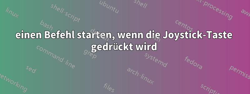 einen Befehl starten, wenn die Joystick-Taste gedrückt wird