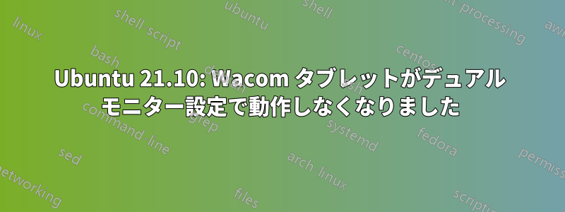 Ubuntu 21.10: Wacom タブレットがデュアル モニター設定で動作しなくなりました