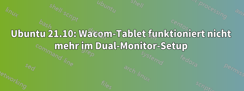 Ubuntu 21.10: Wacom-Tablet funktioniert nicht mehr im Dual-Monitor-Setup