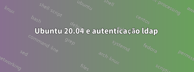 Ubuntu 20.04 e autenticação ldap