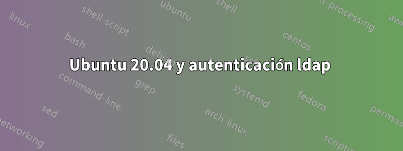 Ubuntu 20.04 y autenticación ldap