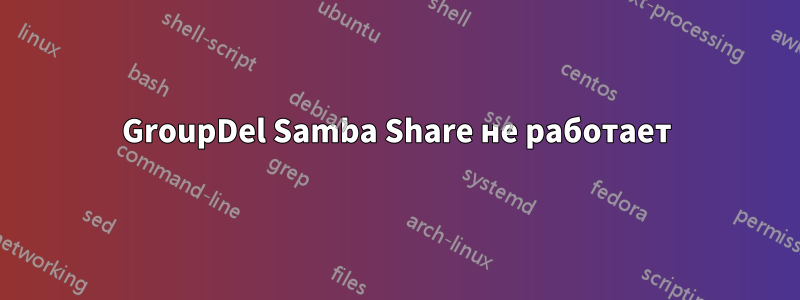 GroupDel Samba Share не работает