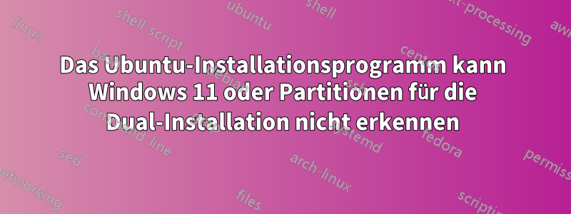 Das Ubuntu-Installationsprogramm kann Windows 11 oder Partitionen für die Dual-Installation nicht erkennen