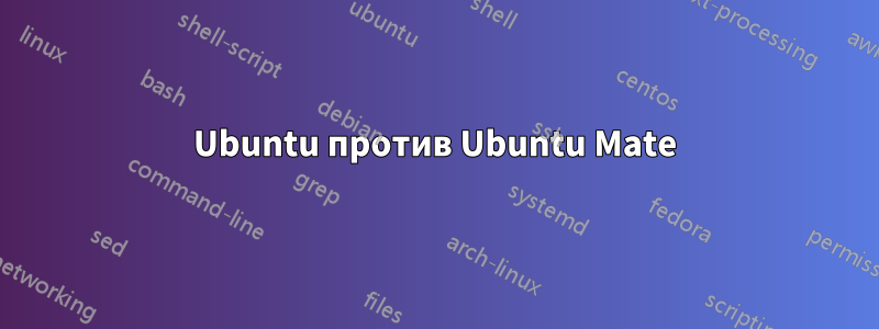 Ubuntu против Ubuntu Mate