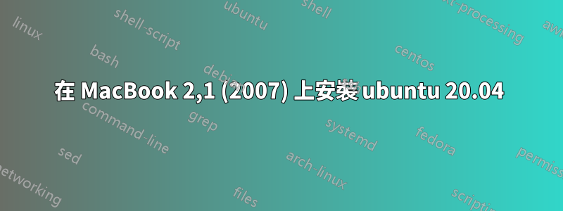 在 MacBook 2,1 (2007) 上安裝 ubuntu 20.04