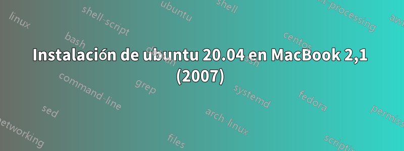 Instalación de ubuntu 20.04 en MacBook 2,1 (2007)