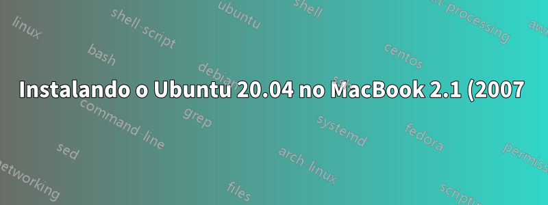 Instalando o Ubuntu 20.04 no MacBook 2.1 (2007)