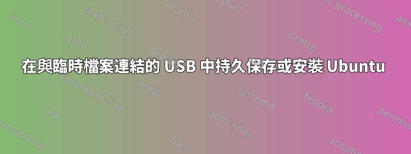 在與臨時檔案連結的 USB 中持久保存或安裝 Ubuntu