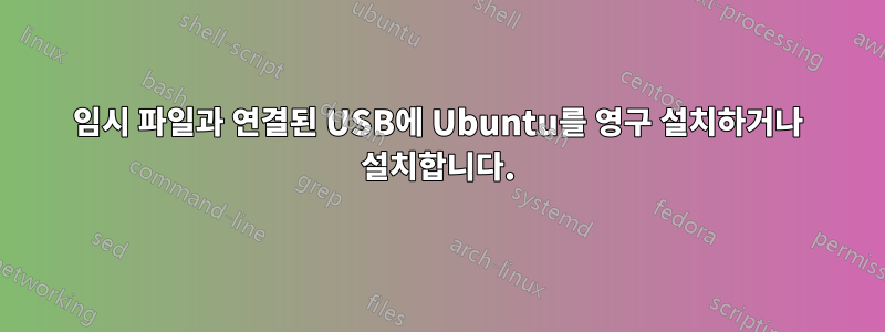 임시 파일과 연결된 USB에 Ubuntu를 영구 설치하거나 설치합니다.