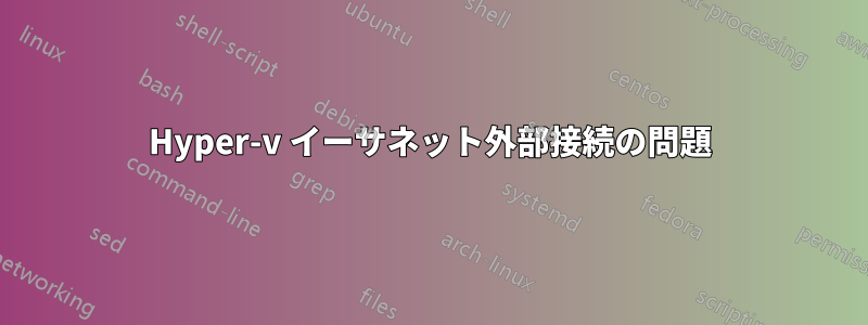 Hyper-v イーサネット外部接続の問題