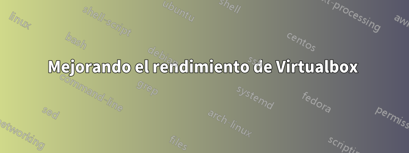 Mejorando el rendimiento de Virtualbox