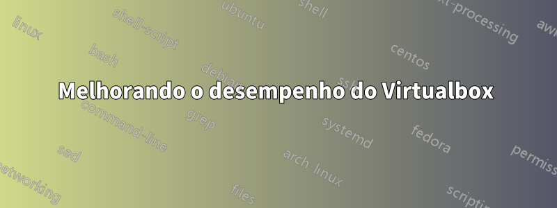 Melhorando o desempenho do Virtualbox