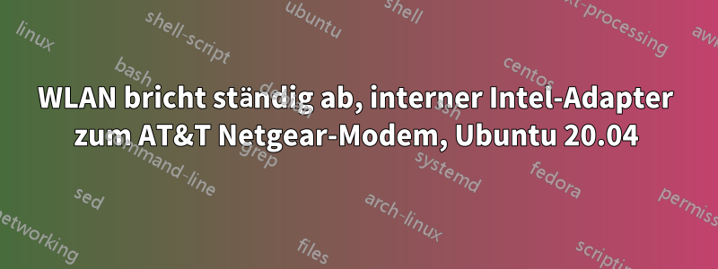 WLAN bricht ständig ab, interner Intel-Adapter zum AT&T Netgear-Modem, Ubuntu 20.04