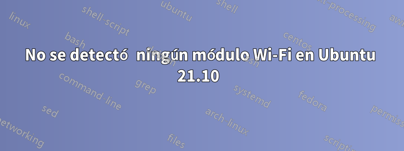 No se detectó ningún módulo Wi-Fi en Ubuntu 21.10 