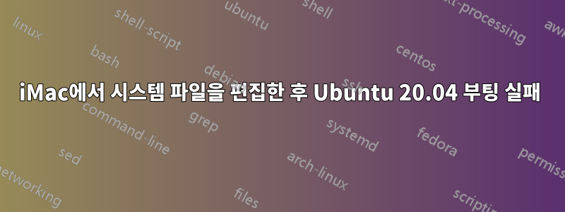 iMac에서 시스템 파일을 편집한 후 Ubuntu 20.04 부팅 실패