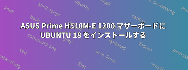 ASUS Prime H510M-E 1200 マザーボードに UBUNTU 18 をインストールする