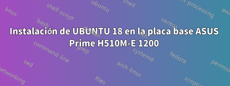 Instalación de UBUNTU 18 en la placa base ASUS Prime H510M-E 1200