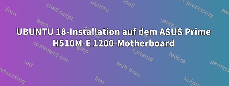 UBUNTU 18-Installation auf dem ASUS Prime H510M-E 1200-Motherboard