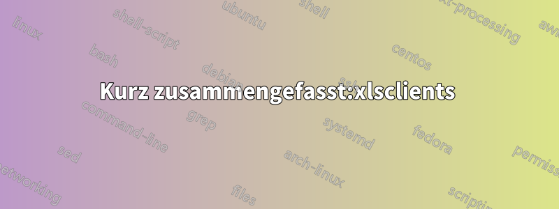 Kurz zusammengefasst:xlsclients