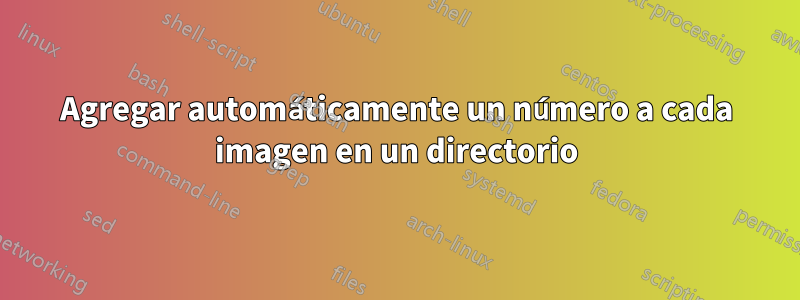 Agregar automáticamente un número a cada imagen en un directorio