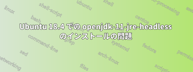 Ubuntu 18.4 での openjdk-11-jre-headless のインストールの問題