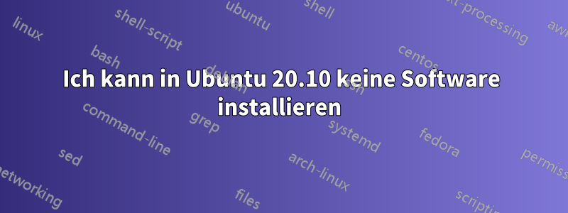 Ich kann in Ubuntu 20.10 keine Software installieren 