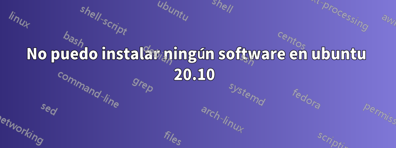 No puedo instalar ningún software en ubuntu 20.10 