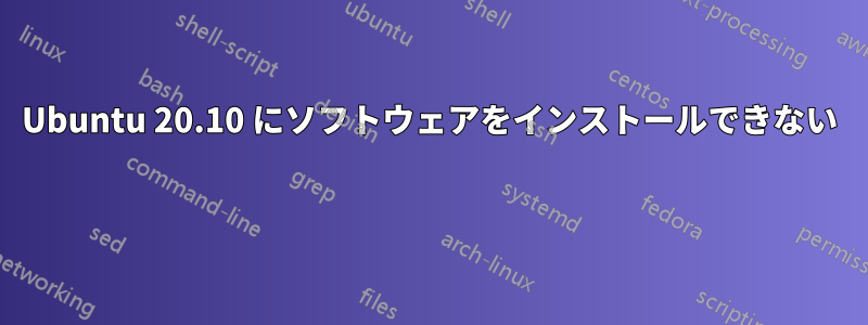 Ubuntu 20.10 にソフトウェアをインストールできない 