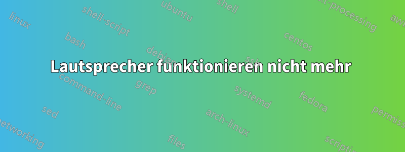 Lautsprecher funktionieren nicht mehr