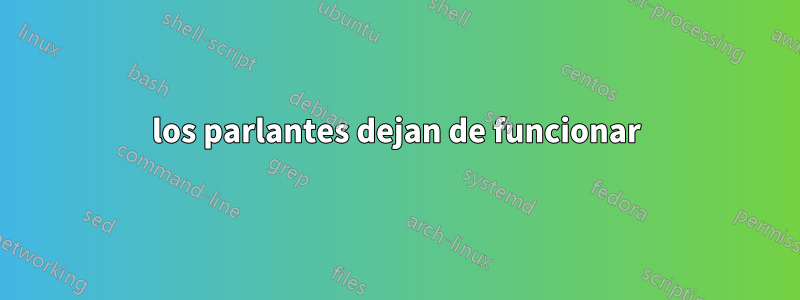 los parlantes dejan de funcionar