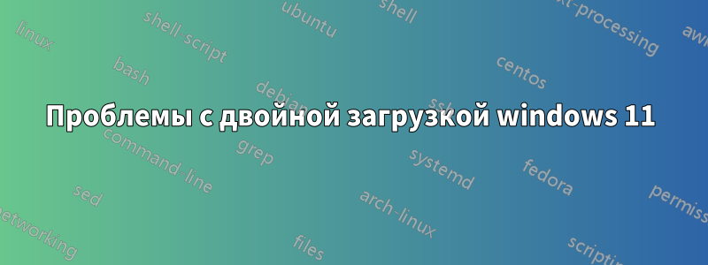 Проблемы с двойной загрузкой windows 11