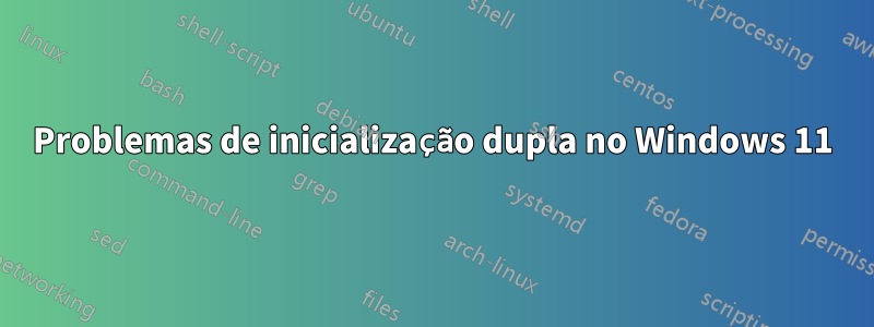 Problemas de inicialização dupla no Windows 11