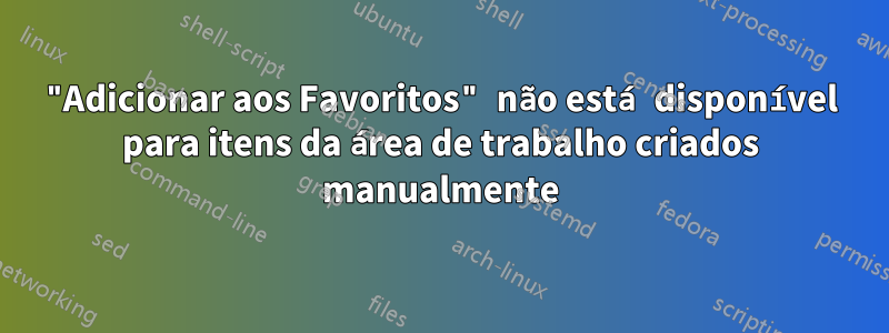 "Adicionar aos Favoritos" não está disponível para itens da área de trabalho criados manualmente