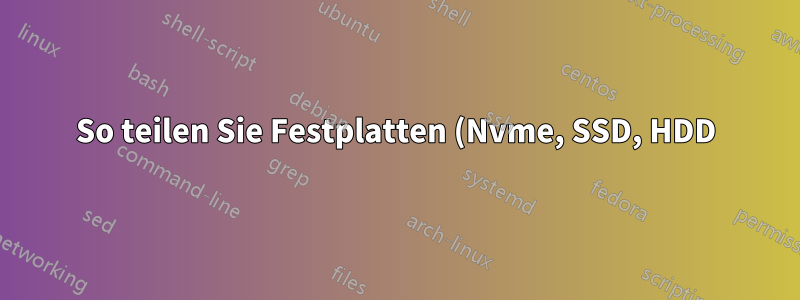 So teilen Sie Festplatten (Nvme, SSD, HDD) zwischen Windows und Linux auf