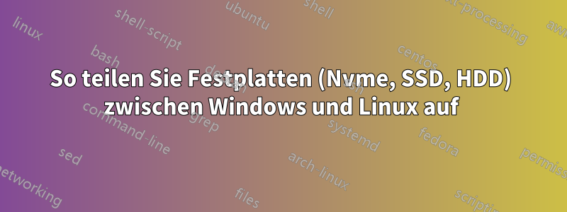 So teilen Sie Festplatten (Nvme, SSD, HDD) zwischen Windows und Linux auf