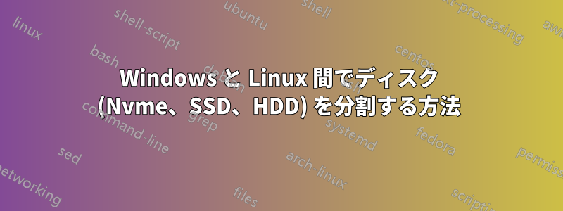 Windows と Linux 間でディスク (Nvme、SSD、HDD) を分割する方法